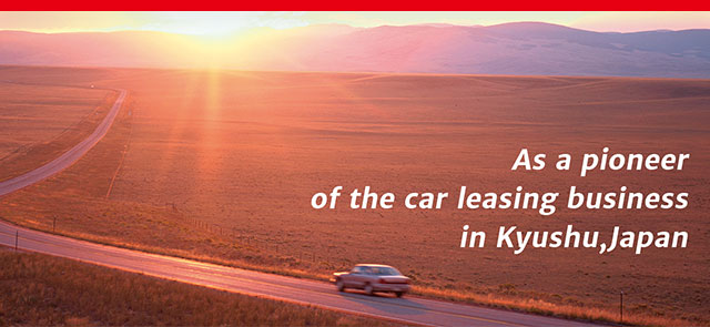 As a pioneer of the car leasing business in Kyushu, Japan